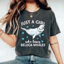 Just A Girl Who Loves Beluga Whales Ocean Gift T-Shirt Just A Girl Who Loves Beluga Whales Ocean Gift T-Shirt