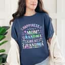 Mother's Day Happiness Is Being A Mom Grandma Great Grandma Gift T-Shirt Mother's Day Happiness Is Being A Mom Grandma Great Grandma Gift T-Shirt
