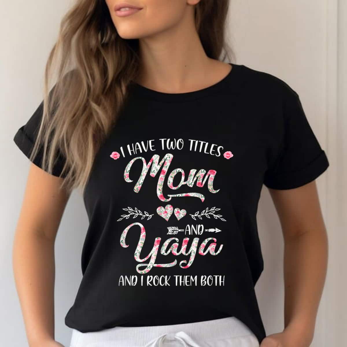 Mother's Day I Have Two Titles Mom And Yaya Mother'S Day Flower Gift T-Shirt Mother's Day I Have Two Titles Mom And Yaya Mother'S Day Flower Gift T-Shirt