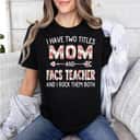 Mother's Day I Have Two Titles Mom & FACS Teacher Flower Gift T-Shirt