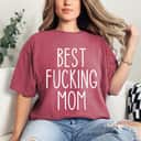 Mother's Day Best Fucking Mom Funny Gift T-Shirt