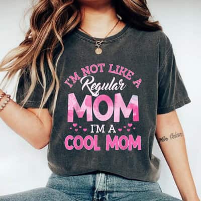 Mother's Day I'm Not Like A Regular Mom I'm A Cool Mom Motherhood Gift T-Shirt