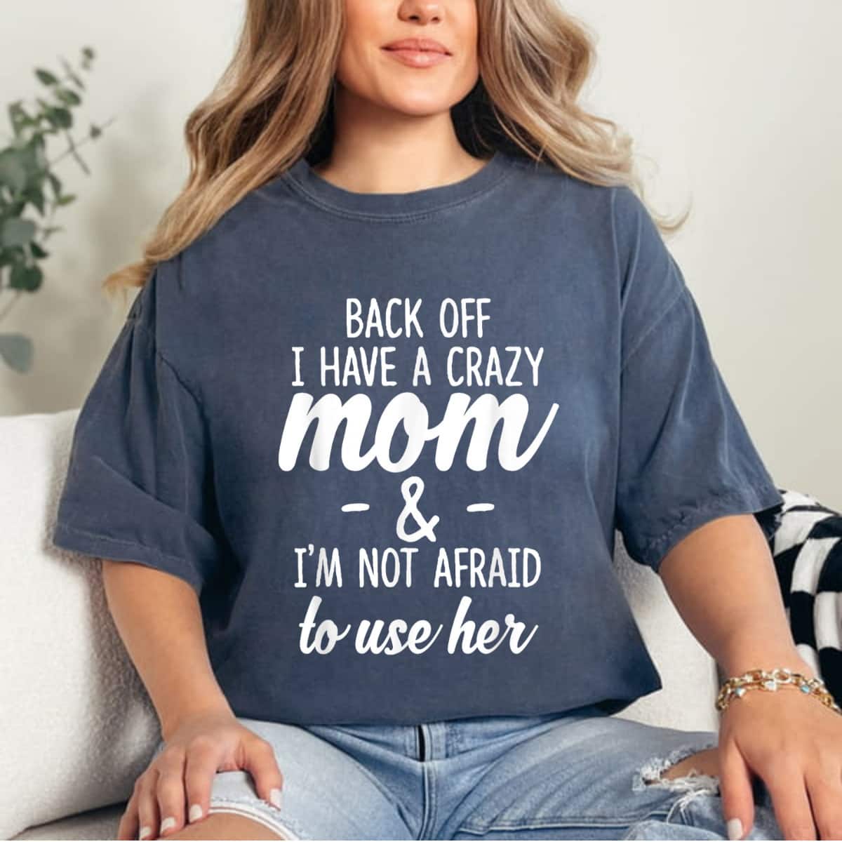 Back Off I Have A Crazy Mom I'm Not Afraid To Use Her T-Shirt Back Off I Have A Crazy Mom I'm Not Afraid To Use Her T-Shirt