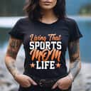 Living That Sports Mom Life Funny Mother's Day Mom T-Shirt Living That Sports Mom Life Funny Mother's Day Mom T-Shirt