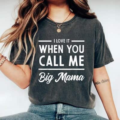 I Love It When You Call Me Big Mama Love Mom Mother's Day T-Shirt