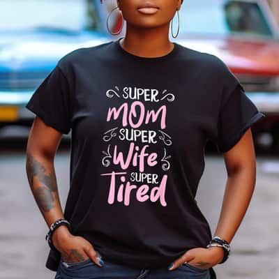 Super Mom Super Wife Super Tired Happy Funny Mother's Day T-Shirt