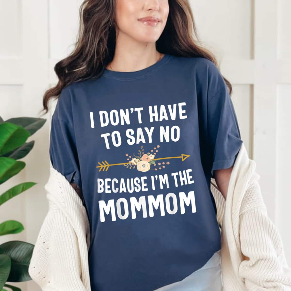 I Don't Have To Say No Because I'm The Mommom Mothers Day T-Shirt