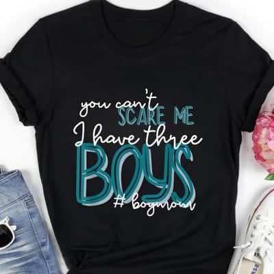 You Can't Scare Me I Have Three Boys Funny Mom T-Shirt