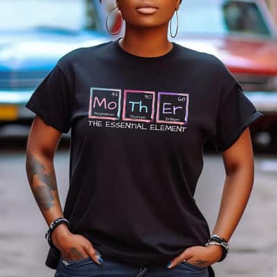 Mother The Essential Element Mom Periodic Table Chemist T-Shirt